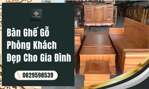Bàn Ghế Gỗ Phòng Khách Đẹp Cho Gia Đình