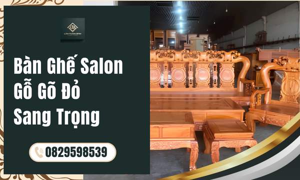 Bàn Ghế Salon Gỗ Gõ Đỏ Sang Trọng
