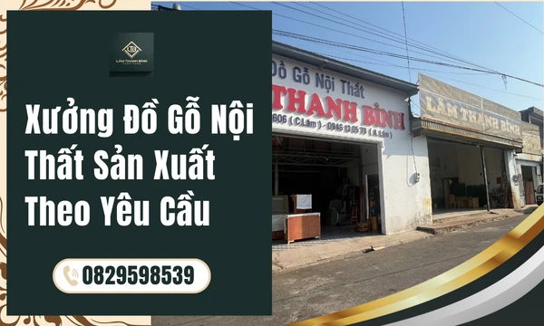 Xưởng Đồ Gỗ Nội Thất Sản Xuất Theo Yêu Cầu
